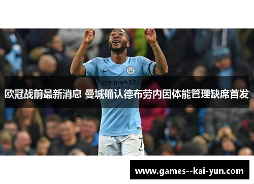 欧冠战前最新消息 曼城确认德布劳内因体能管理缺席首发