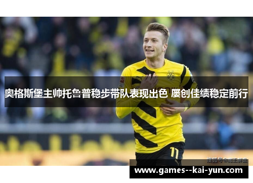 奥格斯堡主帅托鲁普稳步带队表现出色 屡创佳绩稳定前行