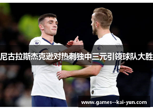 尼古拉斯杰克逊对热刺独中三元引领球队大胜